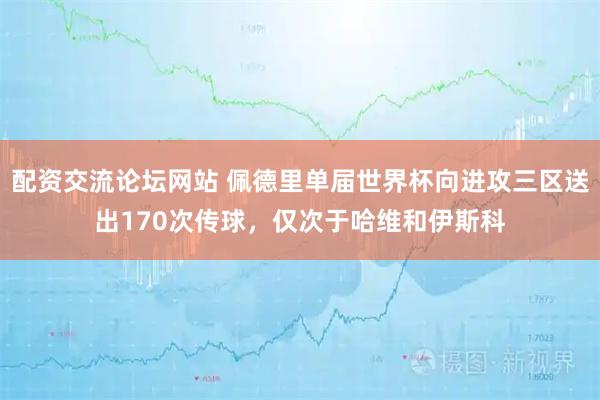 配资交流论坛网站 佩德里单届世界杯向进攻三区送出170次传球，仅次于哈维和伊斯科